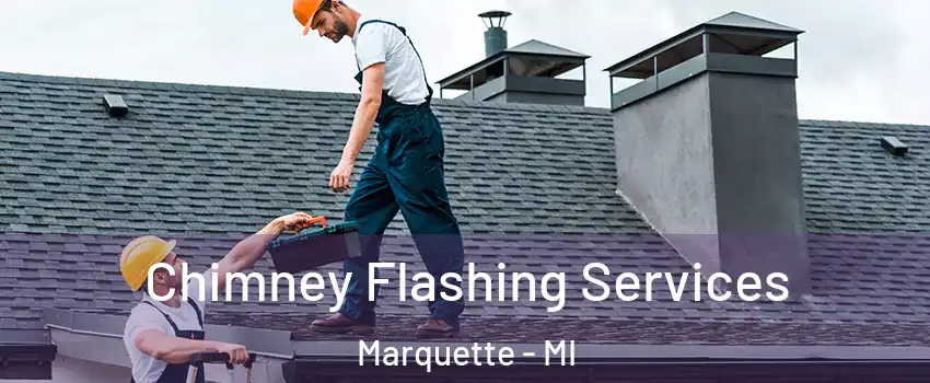 Chimney Flashing Services Marquette - MI
