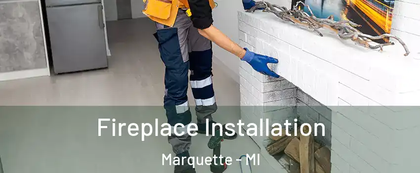  Fireplace Installation Marquette - MI