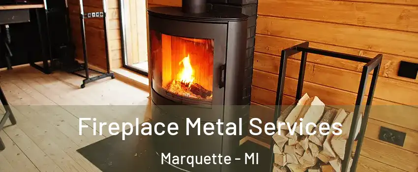 Fireplace Metal Services Marquette - MI