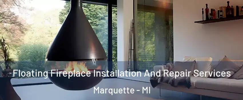 Floating Fireplace Installation And Repair Services Marquette - MI