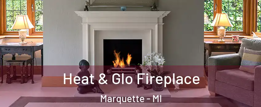  Heat & Glo Fireplace Marquette - MI
