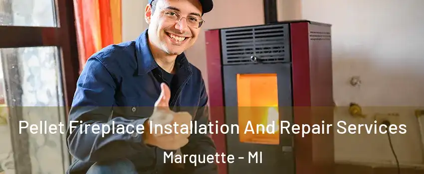  Pellet Fireplace Installation And Repair Services Marquette - MI