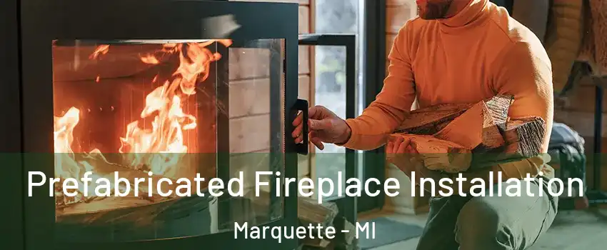  Prefabricated Fireplace Installation Marquette - MI
