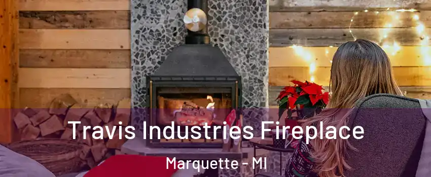  Travis Industries Fireplace Marquette - MI