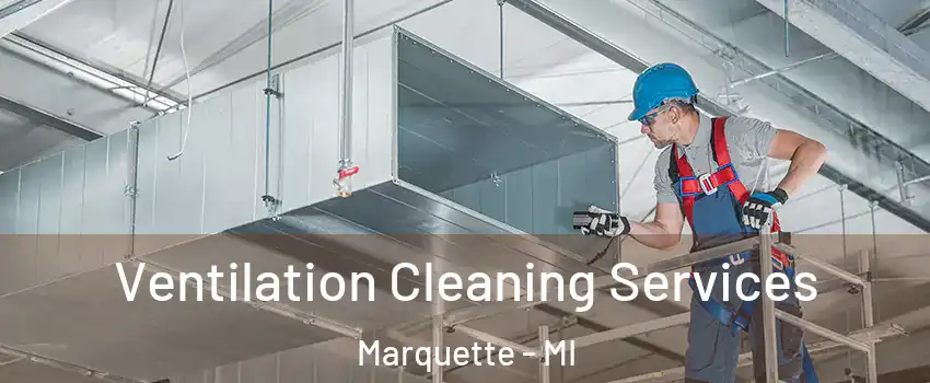  Ventilation Cleaning Services Marquette - MI